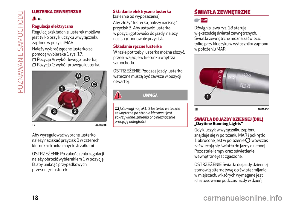 Alfa Romeo MiTo 2017 Instrukcja Obsługi (in Polish) Regulacja elektryczna
Regulacja/składanie lusterek możliwa
jest tylko przy kluczyku w wyłączniku
zapłonu w pozycji MAR.
Należy wybrać żądane lusterko za
pomocą wybieraka 1 rys. 17:
Pozycja A Alfa Romeo MiTo 2017 Instrukcja Obsługi (in Polish) Regulacja elektryczna
Regulacja/składanie lusterek możliwa
jest tylko przy kluczyku w wyłączniku
zapłonu w pozycji MAR.
Należy wybrać żądane lusterko za
pomocą wybieraka 1 rys. 17:
Pozycja A