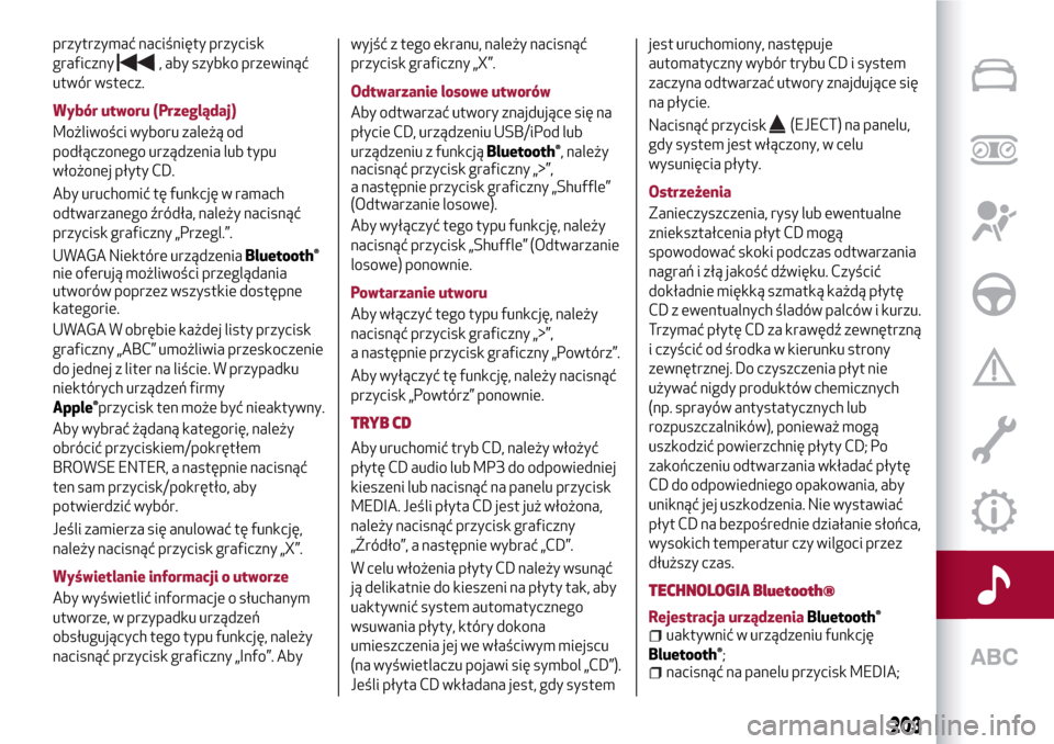 Alfa Romeo MiTo 2017  Instrukcja Obsługi (in Polish) przytrzymać naciśnięty przycisk
graficzny
, aby szybko przewinąć
utwór wstecz.
Wybór utworu (Przeglądaj)
Możliwości wyboru zależą od
podłączonego urządzenia lub typu
włożonej płyty C