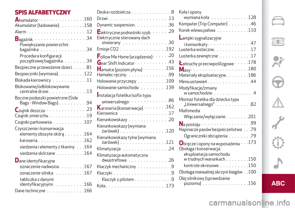 Alfa Romeo MiTo 2017 Instrukcja Obsługi (in Polish) SPIS ALFABETYCZNY
Akumulator................160
Akumulator (ładowanie).........158
Alarm . . ...................12
Bagażnik..................34
Powiększanie powierzchni
bagażnika................34 Alfa Romeo MiTo 2017 Instrukcja Obsługi (in Polish) SPIS ALFABETYCZNY
Akumulator................160
Akumulator (ładowanie).........158
Alarm . . ...................12
Bagażnik..................34
Powiększanie powierzchni
bagażnika................34