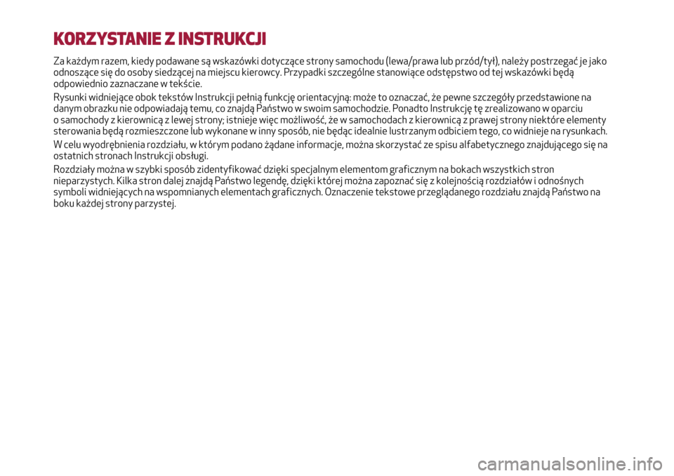 Alfa Romeo MiTo 2017 Instrukcja Obsługi (in Polish) KORZYSTANIE Z INSTRUKCJI
Za każdym razem, kiedy podawane są wskazówki dotyczące strony samochodu (lewa/prawa lub przód/tył), należy postrzegać je jako
odnoszące się do osoby siedzącej na mi Alfa Romeo MiTo 2017 Instrukcja Obsługi (in Polish) KORZYSTANIE Z INSTRUKCJI
Za każdym razem, kiedy podawane są wskazówki dotyczące strony samochodu (lewa/prawa lub przód/tył), należy postrzegać je jako
odnoszące się do osoby siedzącej na mi