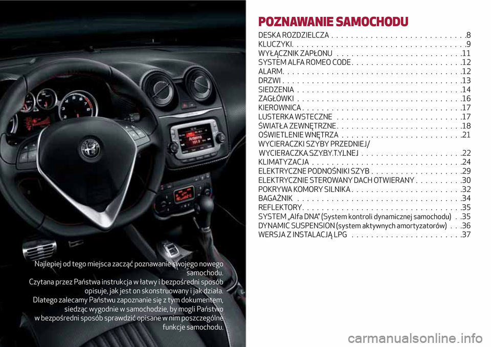 Alfa Romeo MiTo 2017  Instrukcja Obsługi (in Polish) Najlepiej od tego miejsca zacząć poznawanie swojego nowego
samochodu.
Czytana przez Państwa instrukcja w łatwy i bezpośredni sposób
opisuje, jak jest on skonstruowany i jak działa.
Dlatego zale