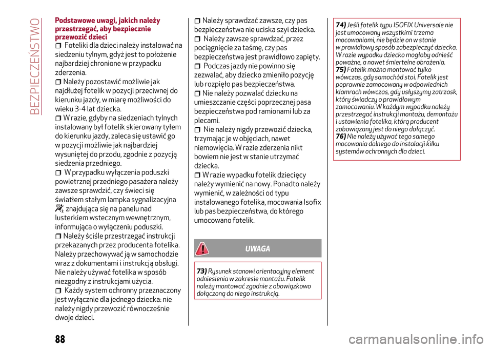 Alfa Romeo MiTo 2017  Instrukcja Obsługi (in Polish) Podstawowe uwagi, jakich należy
przestrzegać, aby bezpiecznie
przewozić dzieci
Foteliki dla dzieci należy instalować na
siedzeniu tylnym, gdyż jest to położenie
najbardziej chronione w przypad