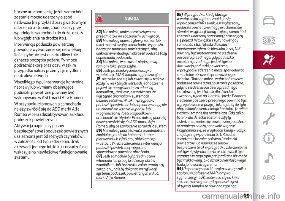 Alfa Romeo MiTo 2017  Instrukcja Obsługi (in Polish) boczne uruchomią się, jeżeli samochód
zostanie mocno uderzony o spód
nadwozia (na przykład przy gwałtownym
uderzeniu o stopnie, chodniki czy przy
wpadnięciu samochodu do dużej dziury
lub wgł