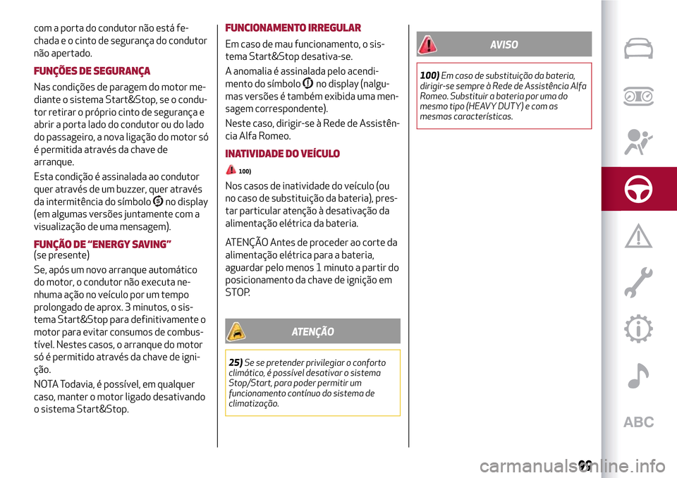 Alfa Romeo MiTo 2017 Manual do proprietário (in Portuguese) com a porta do condutor não está fe-
chada e o cinto de segurança do condutor
não apertado.
FUNÇÕES DE SEGURANÇA
Nas condições de paragem do motor me-
diante o sistema Start&Stop, se o condu- Alfa Romeo MiTo 2017 Manual do proprietário (in Portuguese) com a porta do condutor não está fe-
chada e o cinto de segurança do condutor
não apertado.
FUNÇÕES DE SEGURANÇA
Nas condições de paragem do motor me-
diante o sistema Start&Stop, se o condu-