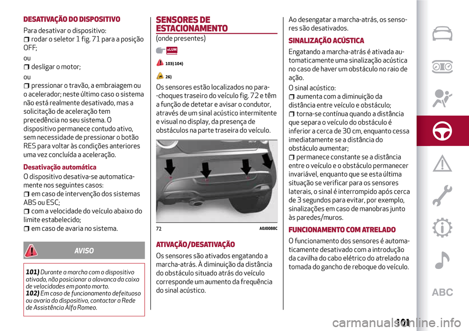 Alfa Romeo MiTo 2017 Manual do proprietário (in Portuguese) DESATIVAÇÃO DO DISPOSITIVO
Para desativar o dispositivo:
rodar o seletor 1 fig. 71 para a posição
OFF;
ou
desligar o motor;
ou
pressionar o travão, a embraiagem ou
o acelerador; neste último cas Alfa Romeo MiTo 2017 Manual do proprietário (in Portuguese) DESATIVAÇÃO DO DISPOSITIVO
Para desativar o dispositivo:
rodar o seletor 1 fig. 71 para a posição
OFF;
ou
desligar o motor;
ou
pressionar o travão, a embraiagem ou
o acelerador; neste último cas