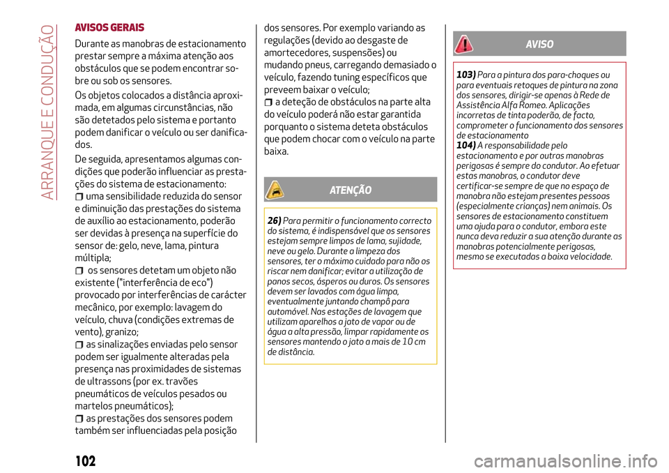 Alfa Romeo MiTo 2017 Manual do proprietário (in Portuguese) AVISOS GERAIS
Durante as manobras de estacionamento
prestar sempre a máxima atenção aos
obstáculos que se podem encontrar so-
bre ou sob os sensores.
Os objetos colocados a distância aproxi-
mada Alfa Romeo MiTo 2017 Manual do proprietário (in Portuguese) AVISOS GERAIS
Durante as manobras de estacionamento
prestar sempre a máxima atenção aos
obstáculos que se podem encontrar so-
bre ou sob os sensores.
Os objetos colocados a distância aproxi-
mada