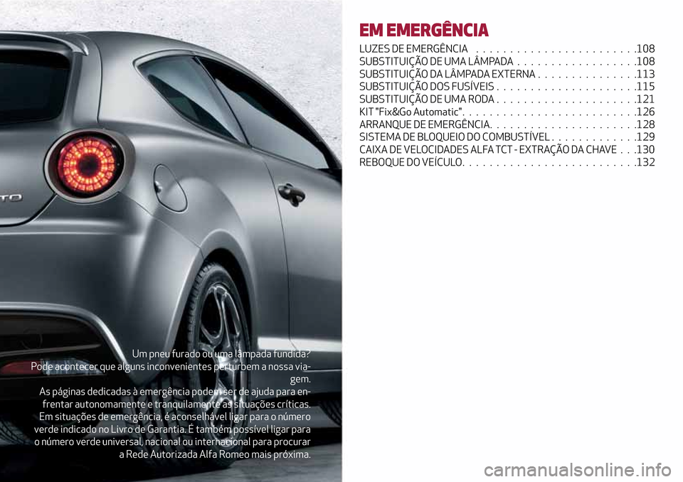 Alfa Romeo MiTo 2017 Manual do proprietário (in Portuguese) Um pneu furado ou uma lâmpada fundida?
Pode acontecer que alguns inconvenientes perturbem a nossa via-
gem.
As páginas dedicadas à emergência podem ser de ajuda para en-
frentar autonomamente e tr Alfa Romeo MiTo 2017 Manual do proprietário (in Portuguese) Um pneu furado ou uma lâmpada fundida?
Pode acontecer que alguns inconvenientes perturbem a nossa via-
gem.
As páginas dedicadas à emergência podem ser de ajuda para en-
frentar autonomamente e tr