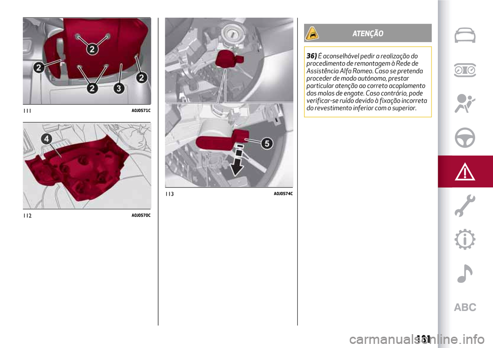 Alfa Romeo MiTo 2017 Manual do proprietário (in Portuguese) 111A0J0571C
112A0J0570C
131
ATENÇÃO
36)É aconselhável pedir a realização do
procedimento de remontagem à Rede de
Assistência Alfa Romeo. Caso se pretenda
proceder de modo autónomo, prestar
pa Alfa Romeo MiTo 2017 Manual do proprietário (in Portuguese) 111A0J0571C
112A0J0570C
131
ATENÇÃO
36)É aconselhável pedir a realização do
procedimento de remontagem à Rede de
Assistência Alfa Romeo. Caso se pretenda
proceder de modo autónomo, prestar
pa