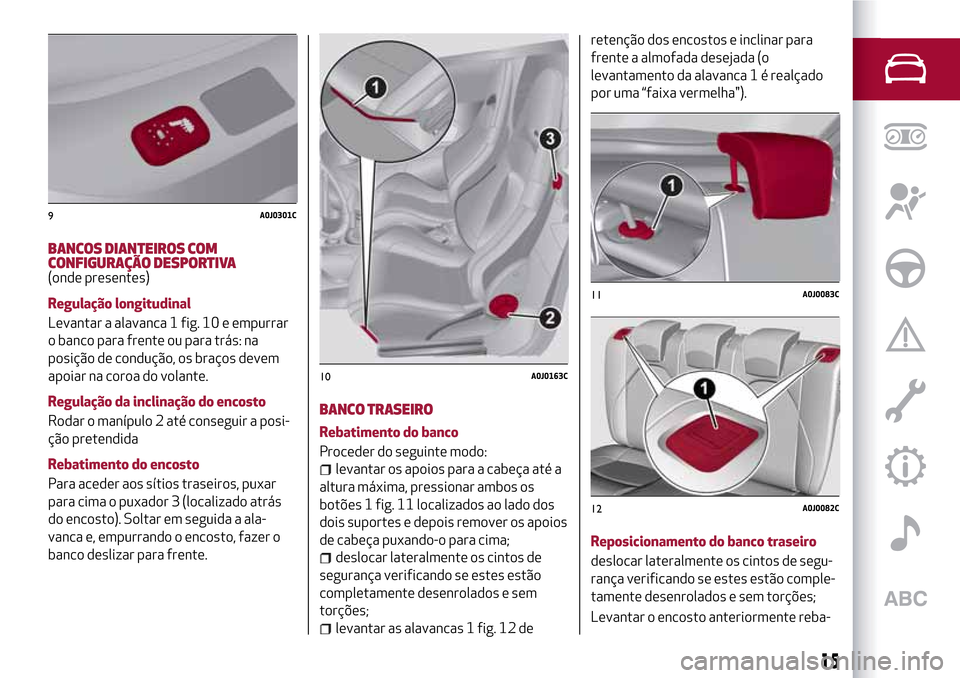 Alfa Romeo MiTo 2017  Manual do proprietário (in Portuguese) BANCOS DIANTEIROS COM
CONFIGURAÇÃO DESPORTIVA
(onde presentes)
Regulação longitudinal
Levantar a alavanca 1 fig. 10 e empurrar
o banco para frente ou para trás: na
posição de condução, os bra