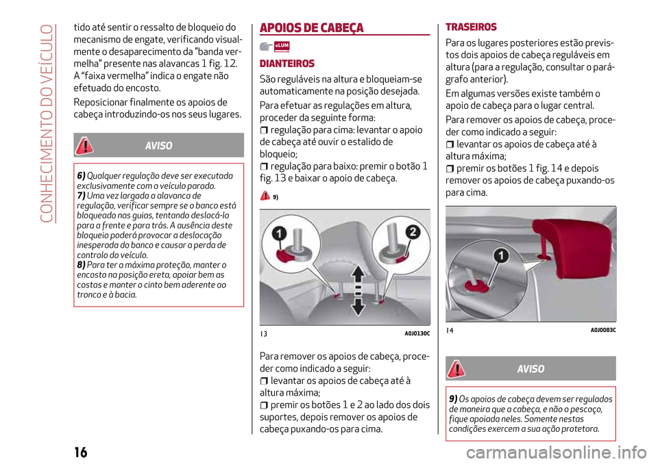 Alfa Romeo MiTo 2017  Manual do proprietário (in Portuguese) tido até sentir o ressalto de bloqueio do
mecanismo de engate, verificando visual-
mente o desaparecimento da "banda ver-
melha" presente nas alavancas 1 fig. 12.
A “faixa vermelha” indica o enga