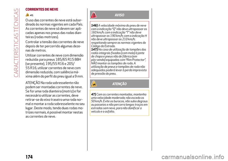 Alfa Romeo MiTo 2017 Manual do proprietário (in Portuguese) CORRENTES DE NEVE
47)
O uso das correntes de neve está subor-
dinado às normas vigentes em cada País.
As correntes de neve só devem ser apli-
cadas apenas nos pneus das rodas dian-
teiras (rodas m Alfa Romeo MiTo 2017 Manual do proprietário (in Portuguese) CORRENTES DE NEVE
47)
O uso das correntes de neve está subor-
dinado às normas vigentes em cada País.
As correntes de neve só devem ser apli-
cadas apenas nos pneus das rodas dian-
teiras (rodas m