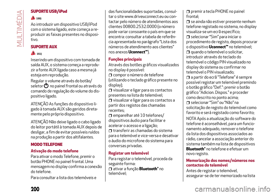 Alfa Romeo MiTo 2017 Manual do proprietário (in Portuguese) SUPORTE USB/iPod
150)
Ao introduzir um dispositivo USB/iPod
com o sistema ligado, este começa a re-
produzir as faixas presentes no disposi-
tivo.
SUPORTE AUX
151)
Inserindo um dispositivo com tomada Alfa Romeo MiTo 2017 Manual do proprietário (in Portuguese) SUPORTE USB/iPod
150)
Ao introduzir um dispositivo USB/iPod
com o sistema ligado, este começa a re-
produzir as faixas presentes no disposi-
tivo.
SUPORTE AUX
151)
Inserindo um dispositivo com tomada