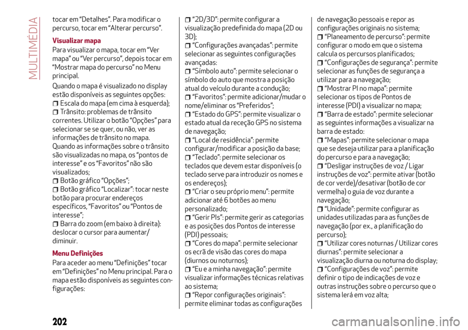 Alfa Romeo MiTo 2017 Manual do proprietário (in Portuguese) tocar em “Detalhes”. Para modificar o
percurso, tocar em “Alterar percurso”.
Visualizar mapa
Para visualizar o mapa, tocar em “Ver
mapa” ou “Ver percurso”, depois tocar em
“Mostrar m Alfa Romeo MiTo 2017 Manual do proprietário (in Portuguese) tocar em “Detalhes”. Para modificar o
percurso, tocar em “Alterar percurso”.
Visualizar mapa
Para visualizar o mapa, tocar em “Ver
mapa” ou “Ver percurso”, depois tocar em
“Mostrar m
