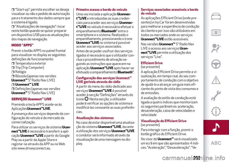 Alfa Romeo MiTo 2017 Manual do proprietário (in Portuguese) “Start-up”: permite escolher se deseja
visualizar ou não o pedido de autorização
para o tratamento dos dados sempre que
o sistema é ligado;
“Atualizações de navegação”: tocar
neste bot Alfa Romeo MiTo 2017 Manual do proprietário (in Portuguese) “Start-up”: permite escolher se deseja
visualizar ou não o pedido de autorização
para o tratamento dos dados sempre que
o sistema é ligado;
“Atualizações de navegação”: tocar
neste bot