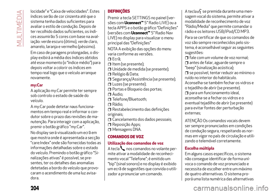Alfa Romeo MiTo 2017 Manual do proprietário (in Portuguese) locidade” e “Caixa de velocidades". Estes
índices serão de cor cinzenta até que o
sistema tenha dados suficientes para
avaliar o estilo de condução. Depois de
ter recolhido dados suficientes, Alfa Romeo MiTo 2017 Manual do proprietário (in Portuguese) locidade” e “Caixa de velocidades". Estes
índices serão de cor cinzenta até que o
sistema tenha dados suficientes para
avaliar o estilo de condução. Depois de
ter recolhido dados suficientes,