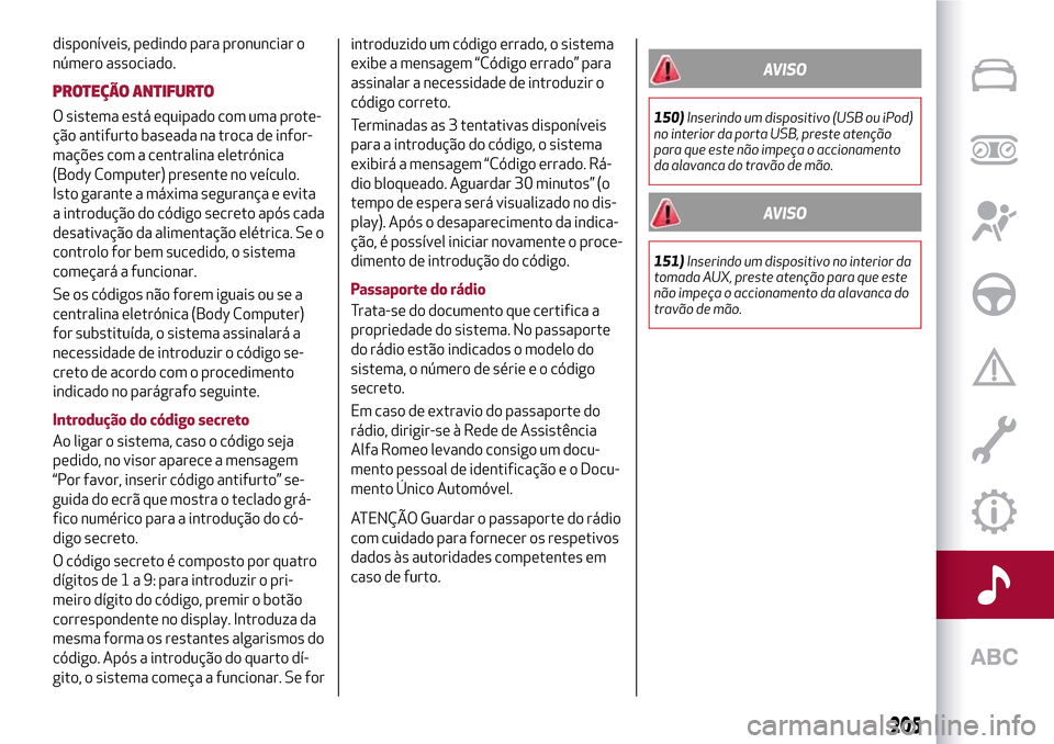Alfa Romeo MiTo 2017 Manual do proprietário (in Portuguese) disponíveis, pedindo para pronunciar o
número associado.
PROTEÇÃO ANTIFURTO
O sistema está equipado com uma prote-
ção antifurto baseada na troca de infor-
mações com a centralina eletrónica Alfa Romeo MiTo 2017 Manual do proprietário (in Portuguese) disponíveis, pedindo para pronunciar o
número associado.
PROTEÇÃO ANTIFURTO
O sistema está equipado com uma prote-
ção antifurto baseada na troca de infor-
mações com a centralina eletrónica