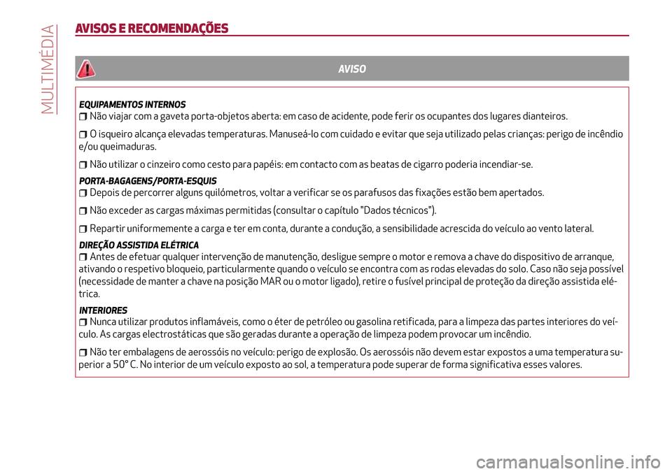 Alfa Romeo MiTo 2017 Manual do proprietário (in Portuguese) AVISOS E RECOMENDAÇÕES
AVISO
EQUIPAMENTOS INTERNOS
Não viajar com a gaveta porta-objetos aberta: em caso de acidente, pode ferir os ocupantes dos lugares dianteiros.
O isqueiro alcança elevadas te Alfa Romeo MiTo 2017 Manual do proprietário (in Portuguese) AVISOS E RECOMENDAÇÕES
AVISO
EQUIPAMENTOS INTERNOS
Não viajar com a gaveta porta-objetos aberta: em caso de acidente, pode ferir os ocupantes dos lugares dianteiros.
O isqueiro alcança elevadas te