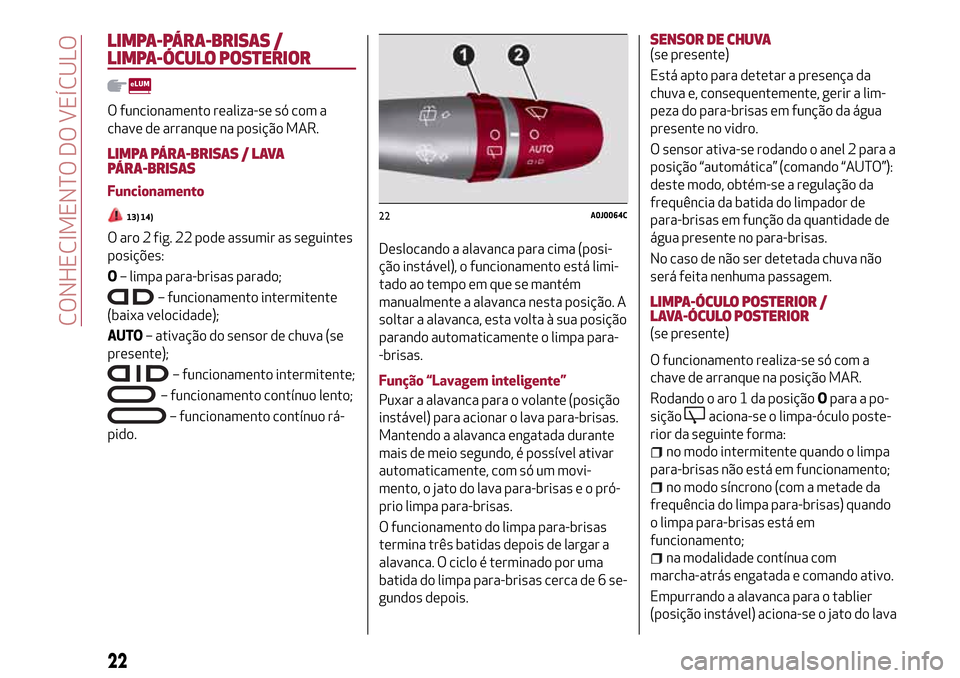 Alfa Romeo MiTo 2017  Manual do proprietário (in Portuguese) LIMPA-PÁRA-BRISAS /
LIMPA-ÓCULO POSTERIOR
O funcionamento realiza-se só com a
chave de arranque na posição MAR.
LIMPA PÁRA-BRISAS / LAVA
PÁRA-BRISAS
Funcionamento
13) 14)
O aro 2 fig. 22 pode a