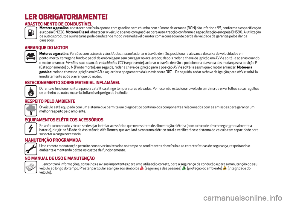 Alfa Romeo MiTo 2017 Manual do proprietário (in Portuguese) LER OBRIGATORIAMENTE!
ABASTECIMENTO DE COMBUSTÍVELMotores a gasolina: abastecer o veículo apenas com gasolina sem chumbo com número de octanas (RON) não inferior a 95, conforme a especificação
e Alfa Romeo MiTo 2017 Manual do proprietário (in Portuguese) LER OBRIGATORIAMENTE!
ABASTECIMENTO DE COMBUSTÍVELMotores a gasolina: abastecer o veículo apenas com gasolina sem chumbo com número de octanas (RON) não inferior a 95, conforme a especificação
e
