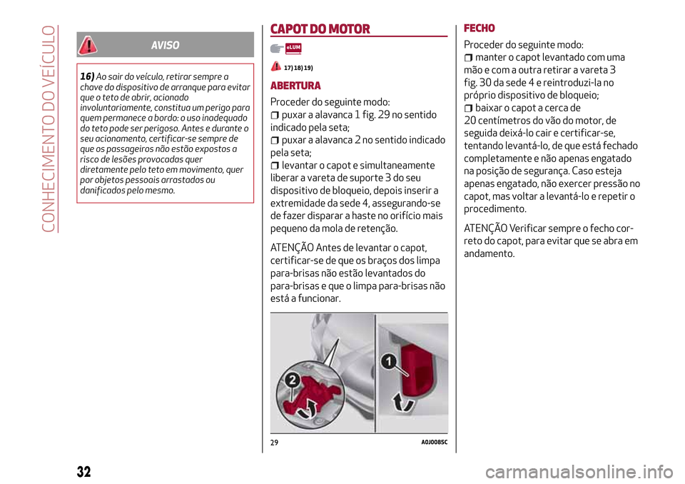 Alfa Romeo MiTo 2017 Manual do proprietário (in Portuguese) AVISO
16)Ao sair do veículo, retirar sempre a
chave do dispositivo de arranque para evitar
que o teto de abrir, acionado
involuntariamente, constitua um perigo para
quem permanece a bordo: o uso inad Alfa Romeo MiTo 2017 Manual do proprietário (in Portuguese) AVISO
16)Ao sair do veículo, retirar sempre a
chave do dispositivo de arranque para evitar
que o teto de abrir, acionado
involuntariamente, constitua um perigo para
quem permanece a bordo: o uso inad