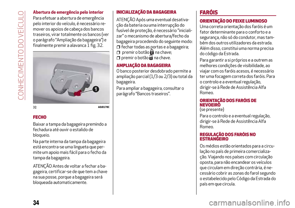 Alfa Romeo MiTo 2017 Manual do proprietário (in Portuguese) Abertura de emergência pelo interior
Para efetuar a abertura de emergência
pelo interior do veículo, é necessário re-
mover os apoios de cabeça dos bancos
traseiros, virar totalmente os bancos ( Alfa Romeo MiTo 2017 Manual do proprietário (in Portuguese) Abertura de emergência pelo interior
Para efetuar a abertura de emergência
pelo interior do veículo, é necessário re-
mover os apoios de cabeça dos bancos
traseiros, virar totalmente os bancos (