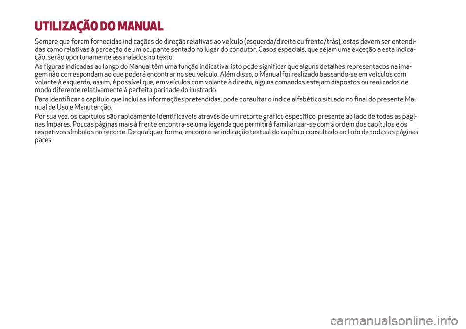 Alfa Romeo MiTo 2017 Manual do proprietário (in Portuguese) UTILIZAÇÃO DO MANUAL
Sempre que forem fornecidas indicações de direção relativas ao veículo (esquerda/direita ou frente/trás), estas devem ser entendi-
das como relativas à perceção de um o Alfa Romeo MiTo 2017 Manual do proprietário (in Portuguese) UTILIZAÇÃO DO MANUAL
Sempre que forem fornecidas indicações de direção relativas ao veículo (esquerda/direita ou frente/trás), estas devem ser entendi-
das como relativas à perceção de um o