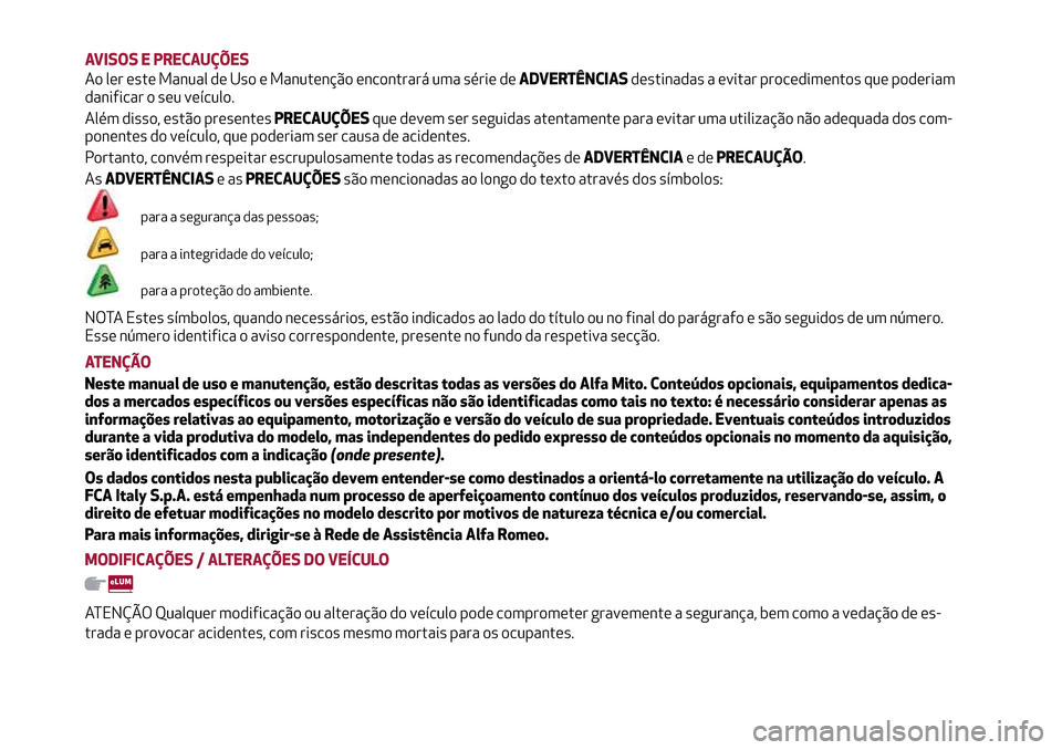 Alfa Romeo MiTo 2017 Manual do proprietário (in Portuguese) AVISOS E PRECAUÇÕES
Ao ler este Manual de Uso e Manutenção encontrará uma série deADVERTÊNCIASdestinadas a evitar procedimentos que poderiam
danificar o seu veículo.
Além disso, estão presen Alfa Romeo MiTo 2017 Manual do proprietário (in Portuguese) AVISOS E PRECAUÇÕES
Ao ler este Manual de Uso e Manutenção encontrará uma série deADVERTÊNCIASdestinadas a evitar procedimentos que poderiam
danificar o seu veículo.
Além disso, estão presen