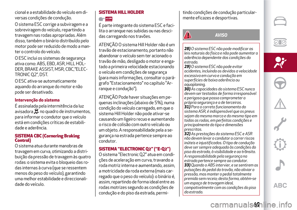 Alfa Romeo MiTo 2017 Manual do proprietário (in Portuguese) cional e a estabilidade do veículo em di-
versas condições de condução.
O sistema ESC corrige a subviragem e a
sobreviragem do veículo, repartindo a
travagem nas rodas apropriadas. Além
disso, Alfa Romeo MiTo 2017 Manual do proprietário (in Portuguese) cional e a estabilidade do veículo em di-
versas condições de condução.
O sistema ESC corrige a subviragem e a
sobreviragem do veículo, repartindo a
travagem nas rodas apropriadas. Além
disso,