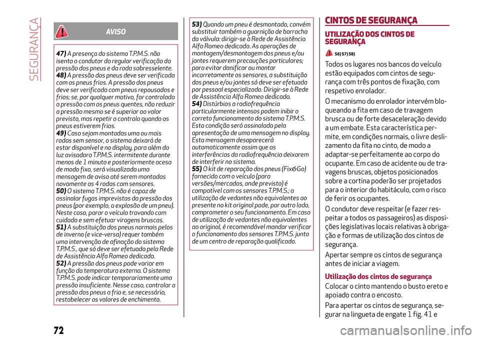 Alfa Romeo MiTo 2017 Manual do proprietário (in Portuguese) AVISO
47)A presença do sistema T.P.M.S. não
isenta o condutor da regular verificação da
pressão dos pneus e da roda sobresselente.
48)A pressão dos pneus deve ser verificada
com os pneus frios. Alfa Romeo MiTo 2017 Manual do proprietário (in Portuguese) AVISO
47)A presença do sistema T.P.M.S. não
isenta o condutor da regular verificação da
pressão dos pneus e da roda sobresselente.
48)A pressão dos pneus deve ser verificada
com os pneus frios.