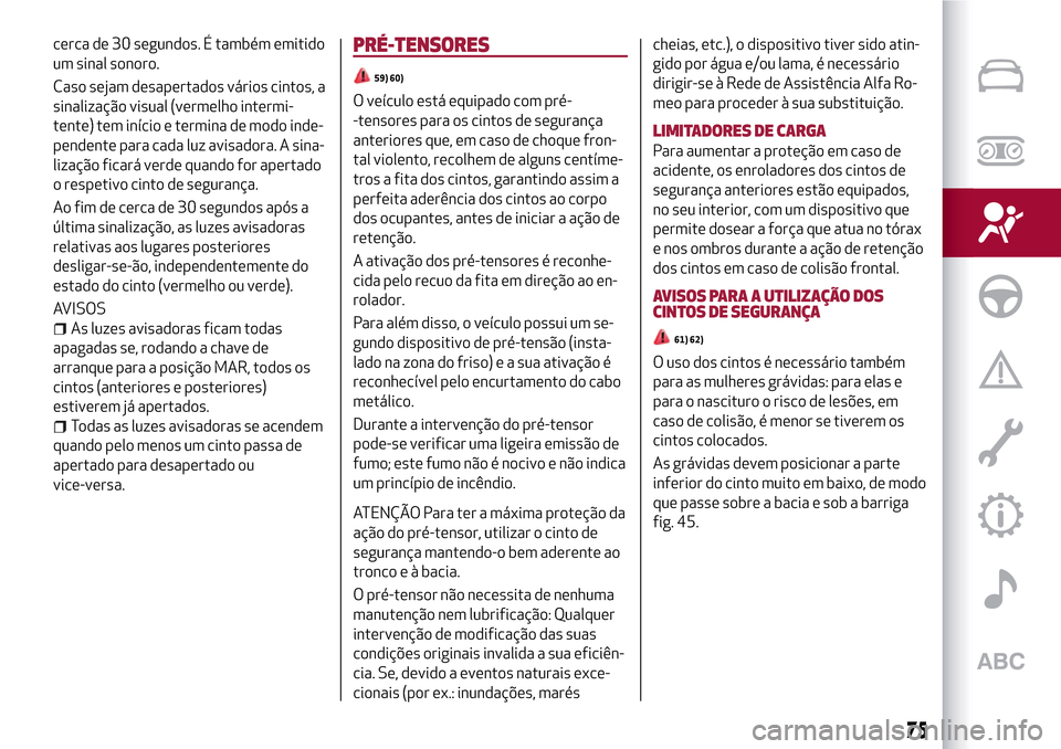 Alfa Romeo MiTo 2017 Manual do proprietário (in Portuguese) cerca de 30 segundos. É também emitido
um sinal sonoro.
Caso sejam desapertados vários cintos, a
sinalização visual (vermelho intermi-
tente) tem início e termina de modo inde-
pendente para cad Alfa Romeo MiTo 2017 Manual do proprietário (in Portuguese) cerca de 30 segundos. É também emitido
um sinal sonoro.
Caso sejam desapertados vários cintos, a
sinalização visual (vermelho intermi-
tente) tem início e termina de modo inde-
pendente para cad