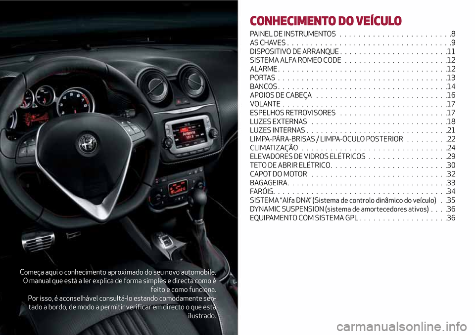 Alfa Romeo MiTo 2017  Manual do proprietário (in Portuguese) Começa aqui o conhecimento aproximado do seu novo automobile.
O manual que está a ler explica de forma simples e directa como é
feito e como funciona.
Por isso, é aconselhável consultá-lo estand
