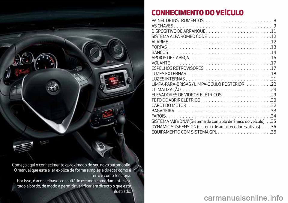 Alfa Romeo MiTo 2017 Manual do proprietário (in Portuguese) Começa aqui o conhecimento aproximado do seu novo automobile.
O manual que está a ler explica de forma simples e directa como é
feito e como funciona.
Por isso, é aconselhável consultá-lo estand Alfa Romeo MiTo 2017 Manual do proprietário (in Portuguese) Começa aqui o conhecimento aproximado do seu novo automobile.
O manual que está a ler explica de forma simples e directa como é
feito e como funciona.
Por isso, é aconselhável consultá-lo estand