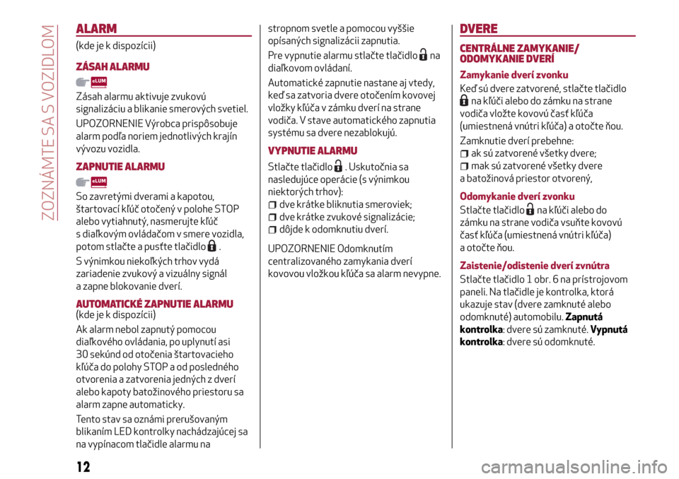 Alfa Romeo MiTo 2017 Užívateľská príručka (in Slovak) ALARM
(kde je k dispozícii)
ZÁSAH ALARMU
Zásah alarmu aktivuje zvukovú
signalizáciu a blikanie smerových svetiel.
UPOZORNENIE Výrobca prispôsobuje
alarm podľa noriem jednotlivých krajín
vý Alfa Romeo MiTo 2017 Užívateľská príručka (in Slovak) ALARM
(kde je k dispozícii)
ZÁSAH ALARMU
Zásah alarmu aktivuje zvukovú
signalizáciu a blikanie smerových svetiel.
UPOZORNENIE Výrobca prispôsobuje
alarm podľa noriem jednotlivých krajín
vý