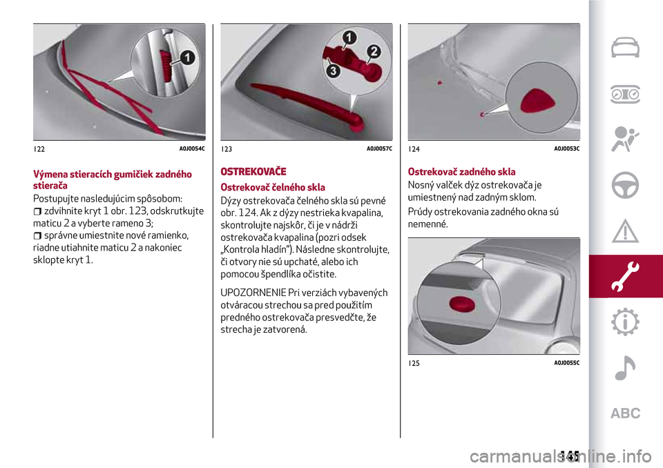 Alfa Romeo MiTo 2017  Užívateľská príručka (in Slovak) Výmena stieracích gumičiek zadného
stierača
Postupujte nasledujúcim spôsobom:
zdvihnite kryt 1 obr. 123, odskrutkujte
maticu 2 a vyberte rameno 3;
správne umiestnite nové ramienko,
riadne uti