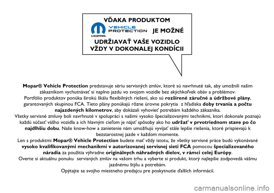 Alfa Romeo MiTo 2017 Užívateľská príručka (in Slovak) Mopar® Vehicle Protectionpredstavuje sériu servisných zmlúv, ktoré sú navrhnuté tak, aby umožnili našim
zákazníkom vychutnávať si naplno jazdu vo svojom vozidle bez akýchkoľvek obáv a Alfa Romeo MiTo 2017 Užívateľská príručka (in Slovak) Mopar® Vehicle Protectionpredstavuje sériu servisných zmlúv, ktoré sú navrhnuté tak, aby umožnili našim
zákazníkom vychutnávať si naplno jazdu vo svojom vozidle bez akýchkoľvek obáv a