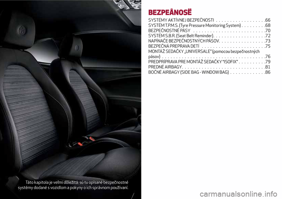 Alfa Romeo MiTo 2017  Užívateľská príručka (in Slovak) Táto kapitola je veľmi dôležitá: sú tu opísané bezpečnostné
systémy dodané s vozidlom a pokyny o ich správnom používaní.
BEZPEÂNOSË
SYSTÉMY AKTÍVNEJ BEZPEČNOSTI..................6