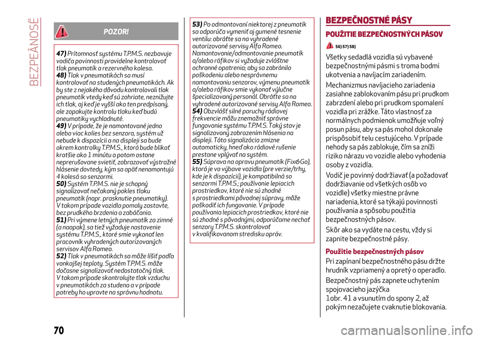 Alfa Romeo MiTo 2017 Užívateľská príručka (in Slovak) POZOR!
47)Prítomnosť systému T.P.M.S. nezbavuje
vodiča povinnosti pravidelne kontrolovať
tlak pneumatík a rezervného kolesa.
48)Tlak v pneumatikách sa musí
kontrolovať na studených pneumati Alfa Romeo MiTo 2017 Užívateľská príručka (in Slovak) POZOR!
47)Prítomnosť systému T.P.M.S. nezbavuje
vodiča povinnosti pravidelne kontrolovať
tlak pneumatík a rezervného kolesa.
48)Tlak v pneumatikách sa musí
kontrolovať na studených pneumati
