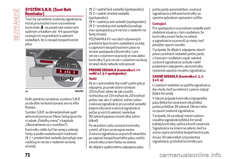 Alfa Romeo MiTo 2017 Užívateľská príručka (in Slovak) SYSTÉM S.B.R. (Seat Belt
Reminder)
Tvorí ho zariadenie zvukovej signalizácie,
ktoré prostredníctvom rozsvietenia
kontroliek
na paneli nad vnútorným
spätným zrkadlom obr. 44 upozorňuje
cestuj Alfa Romeo MiTo 2017 Užívateľská príručka (in Slovak) SYSTÉM S.B.R. (Seat Belt
Reminder)
Tvorí ho zariadenie zvukovej signalizácie,
ktoré prostredníctvom rozsvietenia
kontroliek
na paneli nad vnútorným
spätným zrkadlom obr. 44 upozorňuje
cestuj