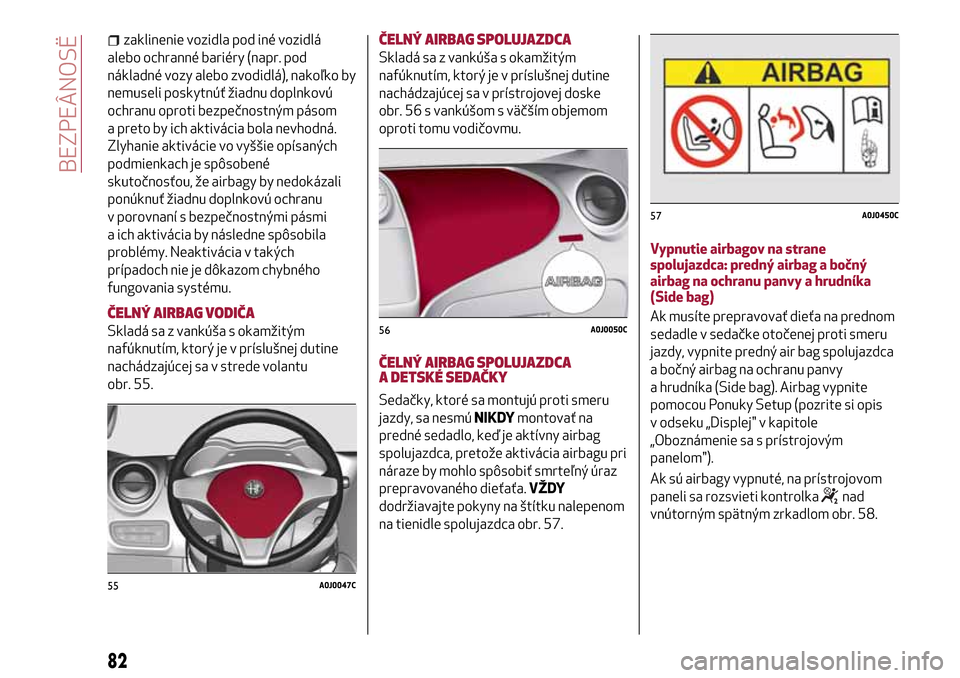 Alfa Romeo MiTo 2017 Užívateľská príručka (in Slovak) zaklinenie vozidla pod iné vozidlá
alebo ochranné bariéry (napr. pod
nákladné vozy alebo zvodidlá), nakoľko by
nemuseli poskytnúť žiadnu doplnkovú
ochranu oproti bezpečnostným pásom
a p Alfa Romeo MiTo 2017 Užívateľská príručka (in Slovak) zaklinenie vozidla pod iné vozidlá
alebo ochranné bariéry (napr. pod
nákladné vozy alebo zvodidlá), nakoľko by
nemuseli poskytnúť žiadnu doplnkovú
ochranu oproti bezpečnostným pásom
a p