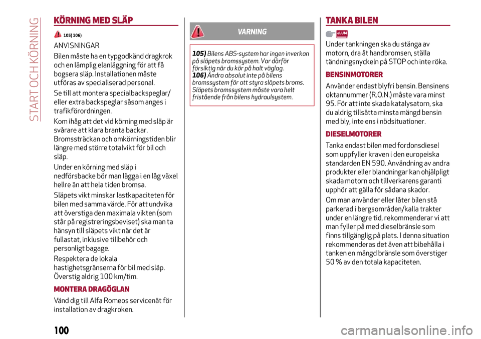Alfa Romeo MiTo 2017 Ägarmanual (in Swedish) KÖRNING MED SLÄP
105) 106)
ANVISNINGAR
Bilen måste ha en typgodkänd dragkrok
och en lämplig elanläggning för att få
bogsera släp. Installationen måste
utföras av specialiserad personal.
Se Alfa Romeo MiTo 2017 Ägarmanual (in Swedish) KÖRNING MED SLÄP
105) 106)
ANVISNINGAR
Bilen måste ha en typgodkänd dragkrok
och en lämplig elanläggning för att få
bogsera släp. Installationen måste
utföras av specialiserad personal.
Se