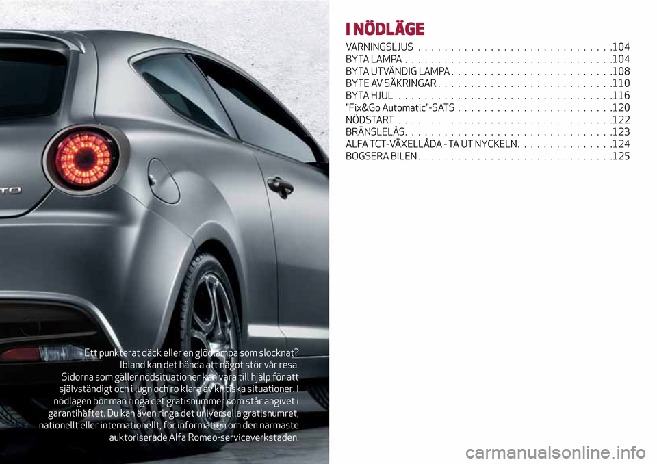 Alfa Romeo MiTo 2017 Ägarmanual (in Swedish) Ett punkterat däck eller en glödlampa som slocknat?
Ibland kan det hända att något stör vår resa.
Sidorna som gäller nödsituationer kan vara till hjälp för att
självständigt och i lugn och Alfa Romeo MiTo 2017 Ägarmanual (in Swedish) Ett punkterat däck eller en glödlampa som slocknat?
Ibland kan det hända att något stör vår resa.
Sidorna som gäller nödsituationer kan vara till hjälp för att
självständigt och i lugn och
