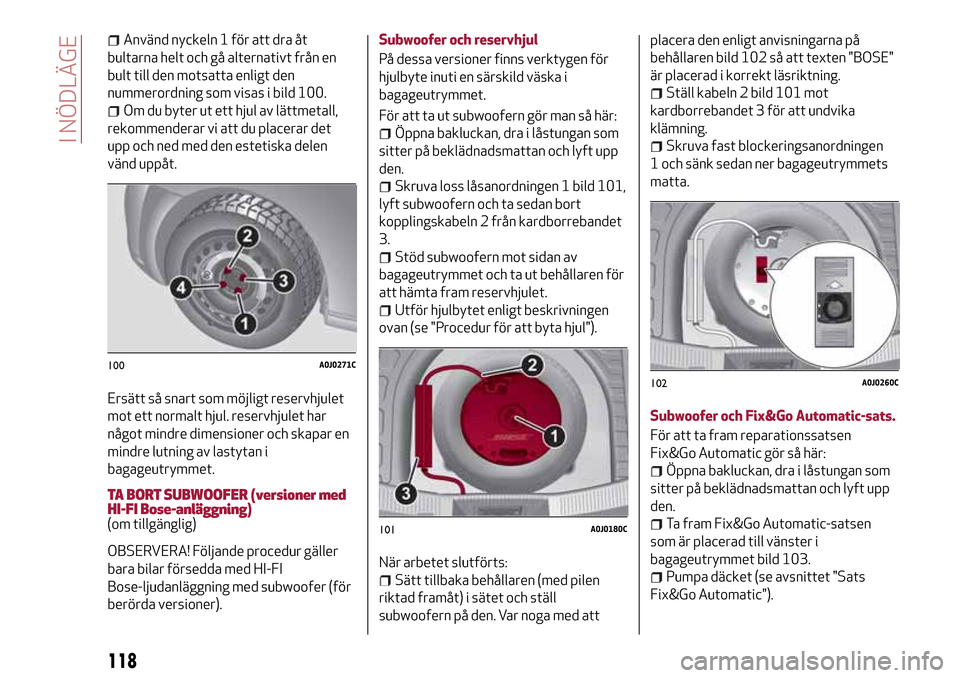 Alfa Romeo MiTo 2017 Ägarmanual (in Swedish) Använd nyckeln 1 för att dra åt
bultarna helt och gå alternativt från en
bult till den motsatta enligt den
nummerordning som visas i bild 100.
Om du byter ut ett hjul av lättmetall,
rekommendera Alfa Romeo MiTo 2017 Ägarmanual (in Swedish) Använd nyckeln 1 för att dra åt
bultarna helt och gå alternativt från en
bult till den motsatta enligt den
nummerordning som visas i bild 100.
Om du byter ut ett hjul av lättmetall,
rekommendera