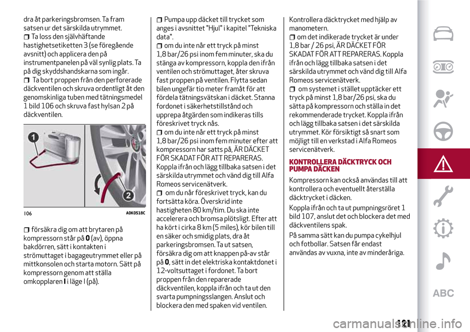 Alfa Romeo MiTo 2017 Ägarmanual (in Swedish) dra åt parkeringsbromsen. Ta fram
satsen ur det särskilda utrymmet.
Ta loss den självhäftande
hastighetsetiketten 3 (se föregående
avsnitt) och applicera den på
instrumentpanelen på väl synli Alfa Romeo MiTo 2017 Ägarmanual (in Swedish) dra åt parkeringsbromsen. Ta fram
satsen ur det särskilda utrymmet.
Ta loss den självhäftande
hastighetsetiketten 3 (se föregående
avsnitt) och applicera den på
instrumentpanelen på väl synli
