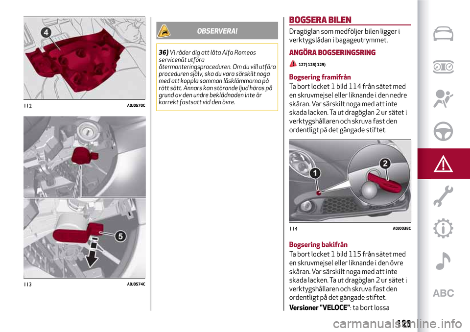 Alfa Romeo MiTo 2017 Ägarmanual (in Swedish) OBSERVERA!
36)Vi råder dig att låta Alfa Romeos
servicenät utföra
återmonteringsproceduren. Om du vill utföra
proceduren själv, ska du vara särskilt noga
med att koppla samman låsklämmorna p Alfa Romeo MiTo 2017 Ägarmanual (in Swedish) OBSERVERA!
36)Vi råder dig att låta Alfa Romeos
servicenät utföra
återmonteringsproceduren. Om du vill utföra
proceduren själv, ska du vara särskilt noga
med att koppla samman låsklämmorna p