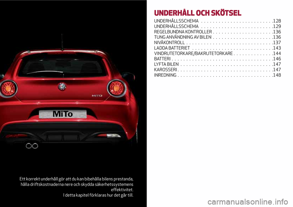 Alfa Romeo MiTo 2017 Ägarmanual (in Swedish) Ett korrekt underhåll gör att du kan bibehålla bilens prestanda,
hålla driftskostnaderna nere och skydda säkerhetssystemens
effektivitet.
I detta kapitel förklaras hur det går till.
UNDERHÅLL Alfa Romeo MiTo 2017 Ägarmanual (in Swedish) Ett korrekt underhåll gör att du kan bibehålla bilens prestanda,
hålla driftskostnaderna nere och skydda säkerhetssystemens
effektivitet.
I detta kapitel förklaras hur det går till.
UNDERHÅLL