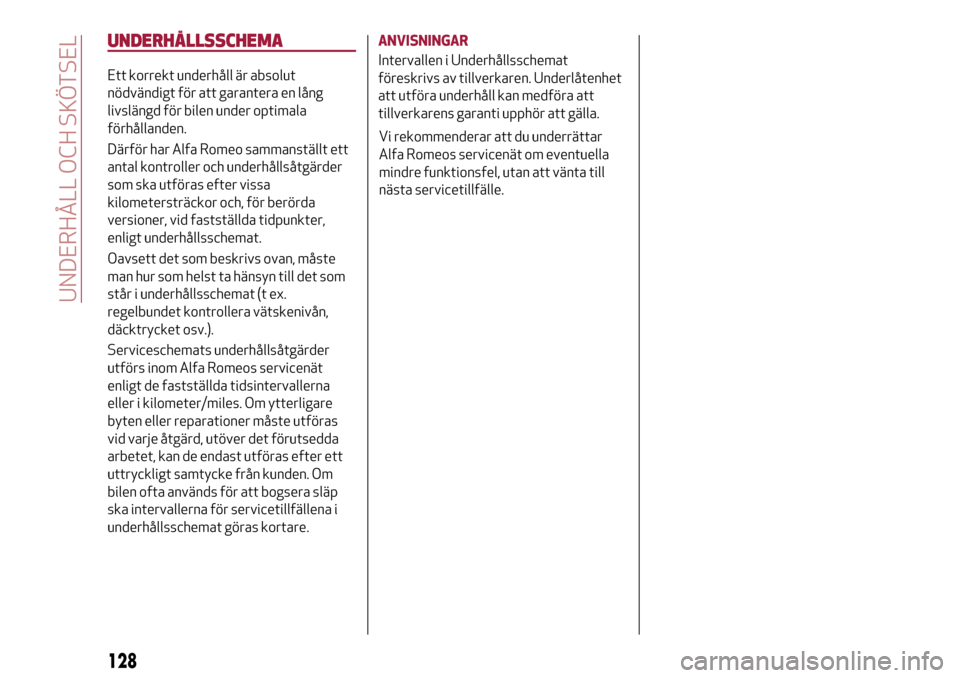 Alfa Romeo MiTo 2017 Ägarmanual (in Swedish) UNDERHÅLLSSCHEMA
Ett korrekt underhåll är absolut
nödvändigt för att garantera en lång
livslängd för bilen under optimala
förhållanden.
Därför har Alfa Romeo sammanställt ett
antal kontr Alfa Romeo MiTo 2017 Ägarmanual (in Swedish) UNDERHÅLLSSCHEMA
Ett korrekt underhåll är absolut
nödvändigt för att garantera en lång
livslängd för bilen under optimala
förhållanden.
Därför har Alfa Romeo sammanställt ett
antal kontr