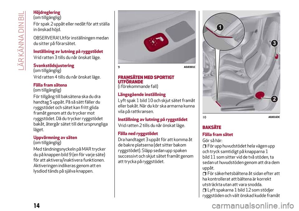 Alfa Romeo MiTo 2017 Ägarmanual (in Swedish) Höjdreglering
(om tillgänglig)
För spak 2 uppåt eller nedåt för att ställa
in önskad höjd.
OBSERVERA! Utför inställningen medan
du sitter på förarsätet.
Inställning av lutning på ryggs Alfa Romeo MiTo 2017 Ägarmanual (in Swedish) Höjdreglering
(om tillgänglig)
För spak 2 uppåt eller nedåt för att ställa
in önskad höjd.
OBSERVERA! Utför inställningen medan
du sitter på förarsätet.
Inställning av lutning på ryggs