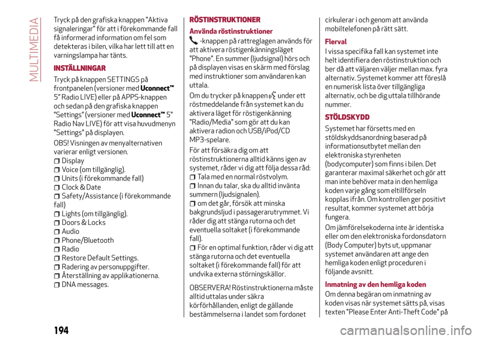 Alfa Romeo MiTo 2017 Ägarmanual (in Swedish) Tryck på den grafiska knappen "Aktiva
signaleringar" för att i förekommande fall
få informerad information om fel som
detekteras i bilen, vilka har lett till att en
varningslampa har tänts.
INST Alfa Romeo MiTo 2017 Ägarmanual (in Swedish) Tryck på den grafiska knappen "Aktiva
signaleringar" för att i förekommande fall
få informerad information om fel som
detekteras i bilen, vilka har lett till att en
varningslampa har tänts.
INST