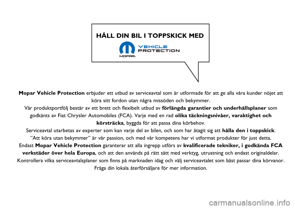 Alfa Romeo MiTo 2017 Ägarmanual (in Swedish) Mopar Vehicle Protection erbjuder ett utbud av serviceavtal som är utformade för att ge alla våra kunder nöjet att
köra sitt fordon utan några missöden och bekymmer.
Vår produktportfölj best Alfa Romeo MiTo 2017 Ägarmanual (in Swedish) Mopar Vehicle Protection erbjuder ett utbud av serviceavtal som är utformade för att ge alla våra kunder nöjet att
köra sitt fordon utan några missöden och bekymmer.
Vår produktportfölj best
