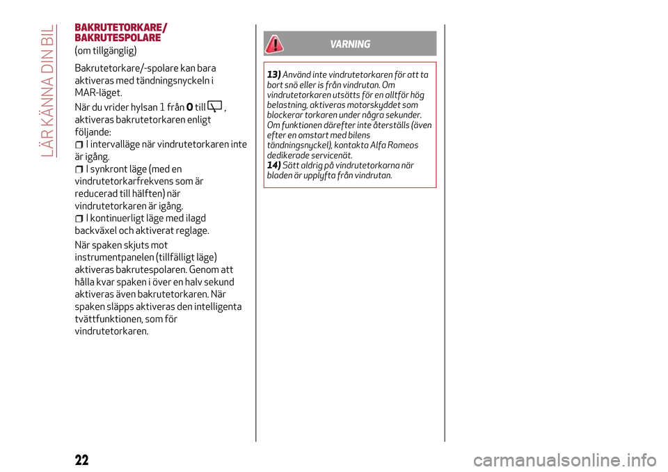 Alfa Romeo MiTo 2017 Ägarmanual (in Swedish) BAKRUTETORKARE/
BAKRUTESPOLARE
(om tillgänglig)
Bakrutetorkare/-spolare kan bara
aktiveras med tändningsnyckeln i
MAR-läget.
När du vrider hylsan 1 frånOtill
,
aktiveras bakrutetorkaren enligt
f Alfa Romeo MiTo 2017 Ägarmanual (in Swedish) BAKRUTETORKARE/
BAKRUTESPOLARE
(om tillgänglig)
Bakrutetorkare/-spolare kan bara
aktiveras med tändningsnyckeln i
MAR-läget.
När du vrider hylsan 1 frånOtill
,
aktiveras bakrutetorkaren enligt
f
